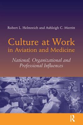 Culture at Work in Aviation and Medicine: National, Organizational and Professional Influences - Helmreich, Robert L.