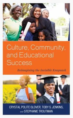 Culture, Community, and Educational Success: Reimagining the Invisible Knapsack - Glover, Crystal Polite, and Jenkins, Toby S, and Troutman, Stephanie