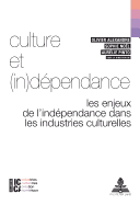 Culture Et (In)D?pendance: Les Enjeux de l'Ind?pendance Dans Les Industries Culturelles