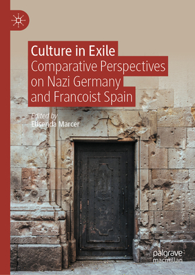 Culture in Exile: Comparative Perspectives on Nazi Germany and Francoist Spain - Marcer, Elisenda (Editor)