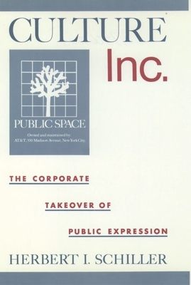 Culture, Inc.: The Corporate Takeover of Public Expression - Schiller, Herbert I