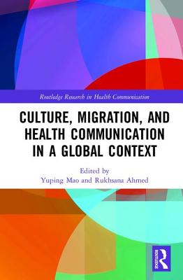 Culture, Migration, and Health Communication in a Global Context - Mao, Yuping (Editor), and Ahmed, Rukhsana (Editor)