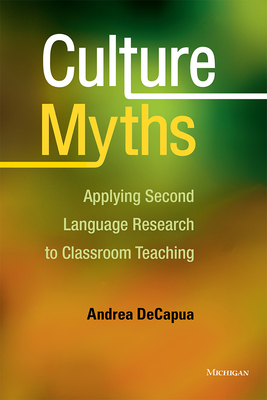 Culture Myths: Applying Second Language Research to Classroom Teaching - Decapua, Andrea