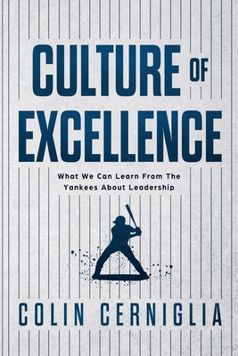 Culture of Excellence: What We Can Learn From The Yankees About Leadership - Cerniglia, Colin