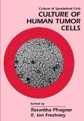 Culture of Human Tumor Cells - Pfragner, Roswitha (Editor), and Freshney, R Ian (Editor)