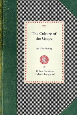 Culture of the Grape: And Wine-Making - Robert Buchanan, and Nicholas Longworth