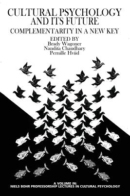 Culture Psychology and Its Future: Complementarity in a New Key - Wagoner, Brady (Editor), and Chaudhary, Nandita, Dr. (Editor), and Hviid, Pernille (Editor)