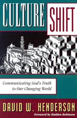 Culture Shift: Communicating God's Truth to Our Changing World - Henderson, David W, and Robinson, Haddon, Dr. (Foreword by)