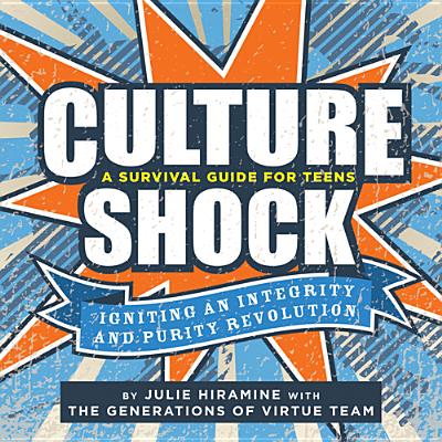 Culture Shock: A Survival Guide for Teens: Igniting an Integrity and Purity Revolution - Hiramine, Julie, and Generations of Virtue