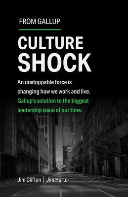 Culture Shock: An Unstoppable Force Has Changed How We Work and Live. Gallup's Solution to the Biggest Leadership Issue of Our Time. - Clifton, Jim, and Harter, Jim