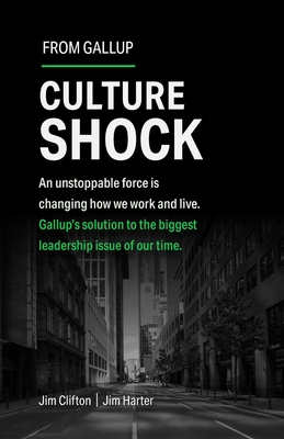 Culture Shock: An Unstoppable Force Is Changing How We Work and Live. Gallup's Solution to the Biggest Leadership Issue of Our Time. - Clifton, Jim, and Harter, Jim