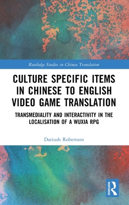 Culture Specific Items in Chinese to English Video Game Translation: Transmediality and Interactivity in the Localisation of a Wuxia RPG - Robertson, Dariush