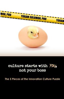 Culture Starts with You, Not Your Boss.: The 5 Pieces of the Innovation Culture Puzzle - Solomon Phd, Yoram