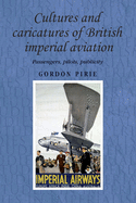 Cultures and Caricatures of British Imperial Aviation: Passengers, Pilots, Publicity