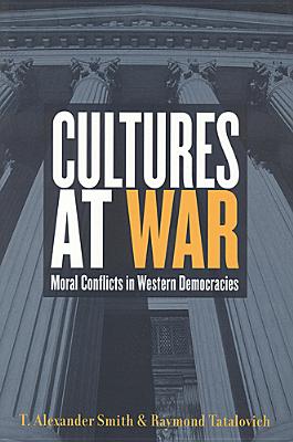 Cultures at War: Moral Conflicts in Western Democracies - Smith, T Alexander, and Tatalovich, Raymond