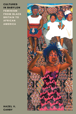 Cultures in Babylon: Feminism from Black Britain to African America - Carby, Hazel V