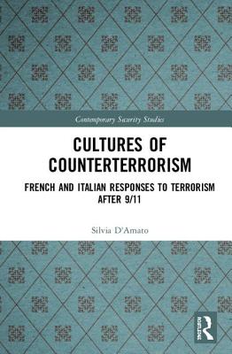 Cultures of Counterterrorism: French and Italian Responses to Terrorism after 9/11 - D'Amato, Silvia