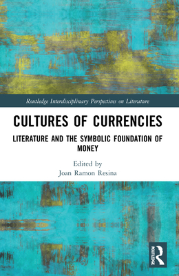 Cultures of Currencies: Literature and the Symbolic Foundation of Money - Ramon Resina, Joan (Editor)