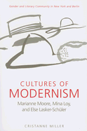 Cultures of Modernism: Marianne Moore, Mina Loy, and Else Lasker-Schuler; Gender and Literary Community in New York and Berlin