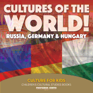 Cultures of the World! Russia, Germany & Hungary - Culture for Kids - Children's Cultural Studies Books