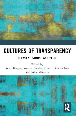 Cultures of Transparency: Between Promise and Peril - Berger, Stefan (Editor), and Fengler, Susanne (Editor), and Owetschkin, Dimitrij (Editor)