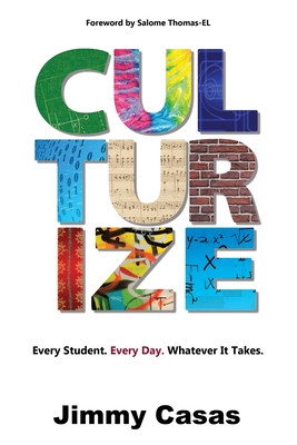 Culturize: Every Student. Every Day. Whatever It Takes. - Casas, Jimmy