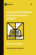 Cum pot s  folosesc mai bine lectura Bibliei? (How Can I Get More Out of My Bible Reading?) (Romanian)