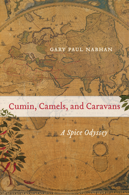 Cumin, Camels, and Caravans: A Spice Odyssey - Nabhan, Gary Paul