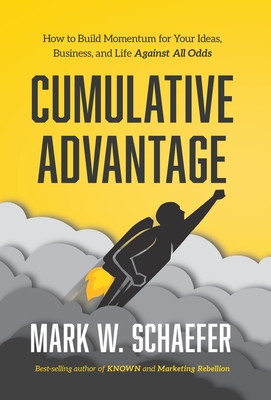 Cumulative Advantage: How to Build Momentum for Your Ideas, Business and Life Against All Odds - Schaefer, Mark W