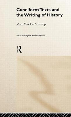 Cuneiform Texts and the Writing of History - Van De Mieroop, Marc