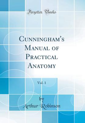 Cunningham's Manual of Practical Anatomy, Vol. 1 (Classic Reprint) - Robinson, Arthur