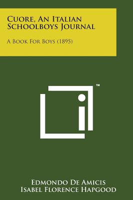 Cuore, an Italian Schoolboys Journal: A Book for Boys (1895) - De Amicis, Edmondo, and Hapgood, Isabel Florence (Translated by)