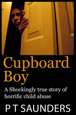 Cupboard Boy: A shockingly true story - Saunders, P T