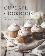 Cupcake Cookbook: Delicious Treats from My Kitchen to Yours