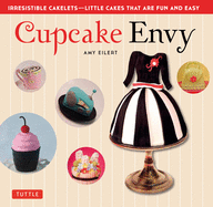Cupcake Envy: Irresistible Cakelets - Little Cakes that are Fun and Easy (35 Designer Projects)