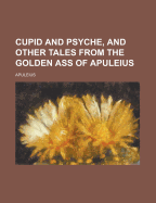 Cupid and Psyche, and Other Tales from the Golden Ass of Apuleius