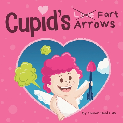 Cupid's Fart Arrows: A Funny, Read Aloud Story Book For Kids About Farting and Cupid, Perfect Valentine's Day Gift For Boys and Girls - Heals Us, Humor