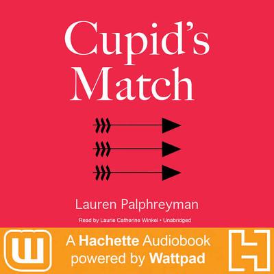 Cupid's Match: A Hachette Audiobook Powered by Wattpad Production - Palphreyman, Lauren, and Winkel, Laurie Catherine (Read by)