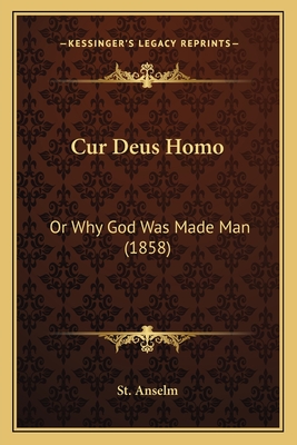 Cur Deus Homo: Or Why God Was Made Man (1858) - St Anselm