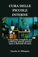 Cura Delle Piccole Interne: Una guida completa per coltivare piante grasse sane e fiorenti in casa