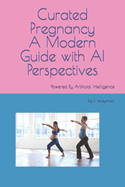 Curated Pregnancy: A Modern Guide with AI Perspectives: Powered By Artificial Intelligence