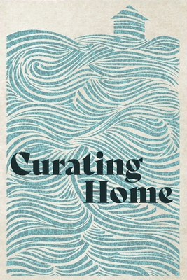 Curating Home - Press, Woodneath, and Noll, Amber (Cover design by), and Trowbridge, William (Foreword by)