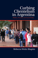 Curbing Clientelism in Argentina: Politics, Poverty, and Social Policy