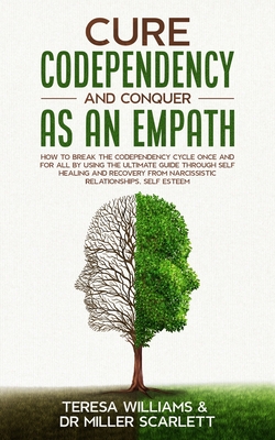 Cure Codependency and Conquer as an Empath: How to Break the Codependency Cycle Once and For All By using The Ultimate Guide Through Self Healing and Recovery from Narcissistic.Relationships, Self - Miller Scarlett, Teresa Williams, Dr.