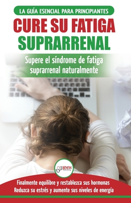 Cure su fatiga suprarrenal: Gua del sndrome de fatiga crnica para principiantes - Restablecer naturalmente las hormonas, el estrs y la energa ... Adrenal Reset Spanish Book) (Spanish Edition) - Jiannes, Louise, and Publishing, Hmw