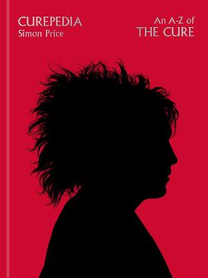 Curepedia: An immersive and beautifully designed A-Z biography of The Cure - Price, Simon