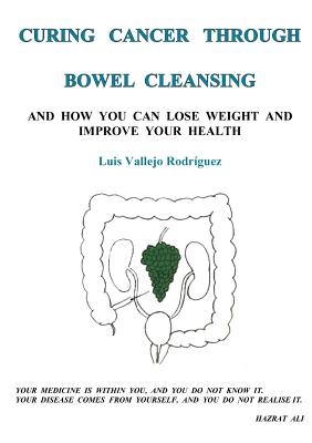 Curing Cancer Through Bowel Cleansing - Vallejo Rodriguez, Luis