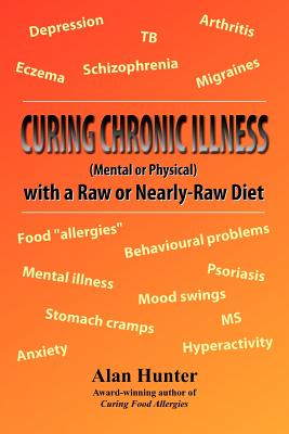 Curing Chronic Illness (Mental or Physical) with a Raw or Near-Raw Diet - Hunter, Alan