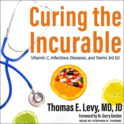 Curing the Incurable: Vitamin C, Infectious Diseases, and Toxins, 3rd Edition - MD, and Gordon, Garry, Dr. (Contributions by), and Thorne, Stephen R (Read by)