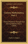 Curiosa Mathematica, Part 2: Pillow Problems Thought Out During Wakeful Hours (1894)